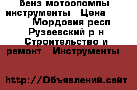 бенз мотоопомпы  инструменты › Цена ­ 10 000 - Мордовия респ., Рузаевский р-н Строительство и ремонт » Инструменты   